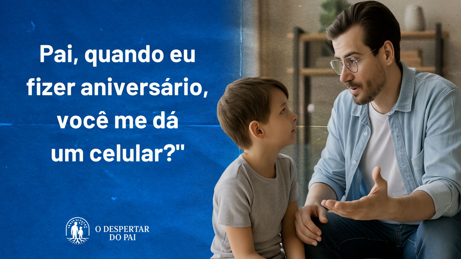 “Pai, quando eu fizer aniversário, você me dá um celular?”